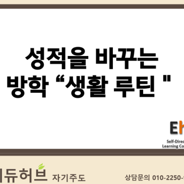 [에듀허브 학습컨설팅] 성적을 바꾸는 방학 "생활루틴"의 중요성 (대구 / 수성구 / 범어동 / 자기주도 / 학습코칭)