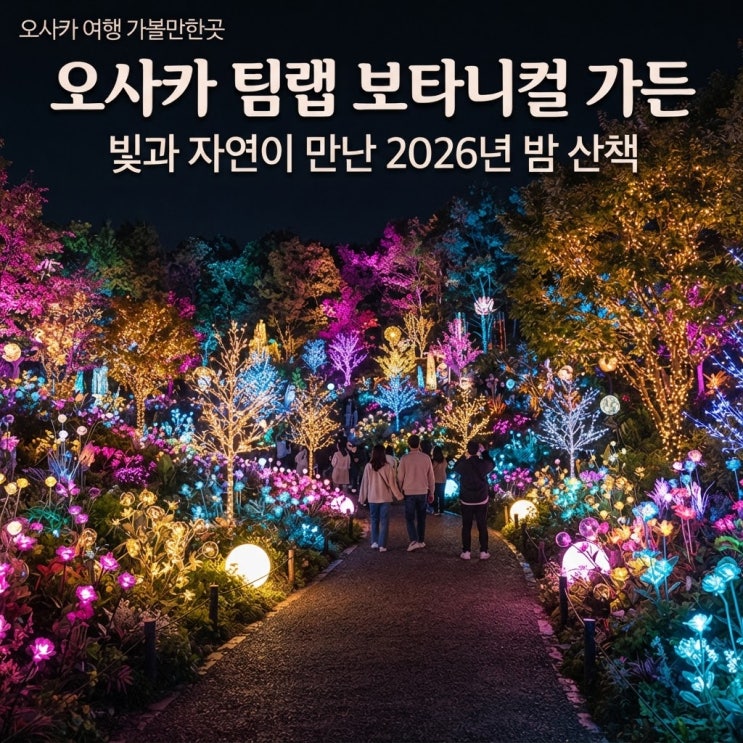 오사카 팀랩 보타니컬 가든 가볼만한곳, 빛과 자연이 만난 2026년 밤 ....