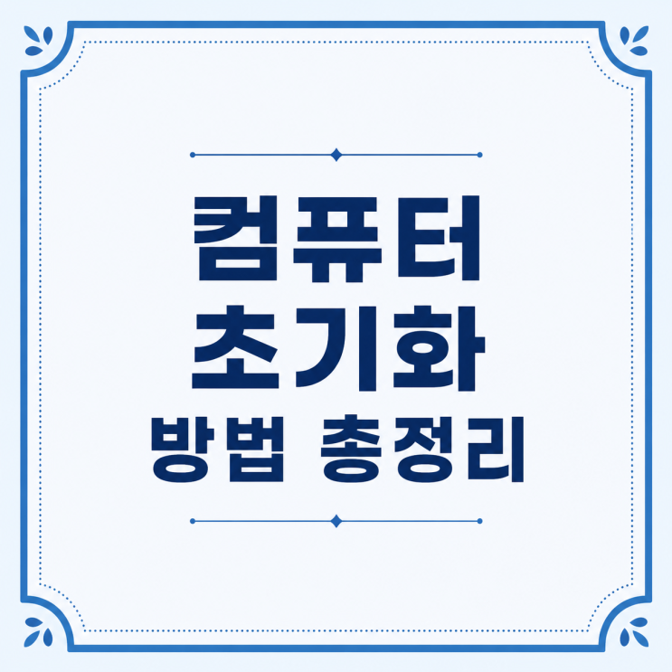 컴퓨터 초기화 방법 총정리｜윈도우 11·10 쉽고 빠르게 초기화하는 방법