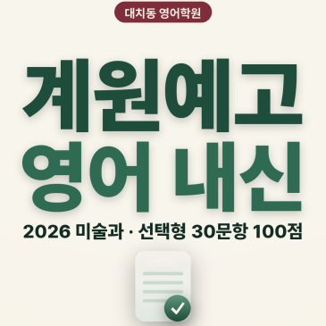 [대치동 영어학원] 계원예고 영어 내신 분석 및 대비 방법 - 1학년 1학기 기말고사 + 소수정예 개별맞춤 8주 대비 RSS 대표 이미지