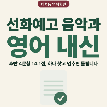 [대치동 영어학원] 선화예고 음악과 영어 내신 분석 및 대비 방법 - 2학년 1학기 기말고사 + 소수정예 개별맞춤 8주 대비 RSS 대표 이미지