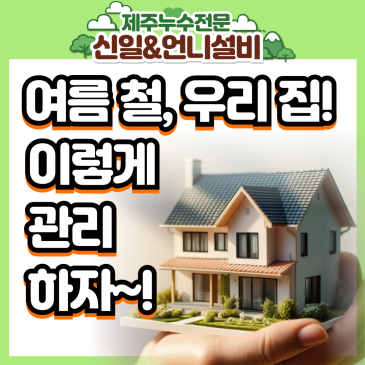 폭염 속 우리 집 무사할까? 여름철 배관·제주누수·습기 완벽 관리법~!
