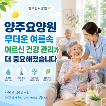 양주요양원 무더운 여름속 어르신 건강 관리가 더 중요해졌습니다
