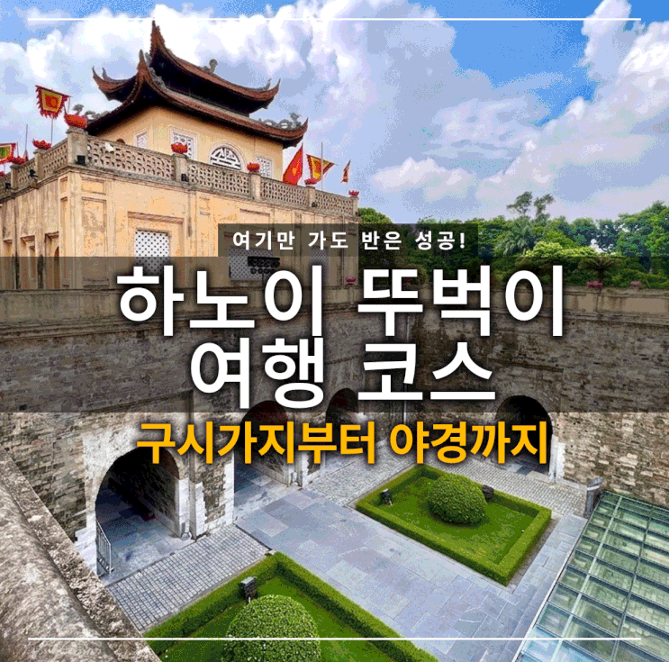 하노이 뚜벅이 여행 코스｜여기만 가도 반은 성공! 구시가지부터 야....