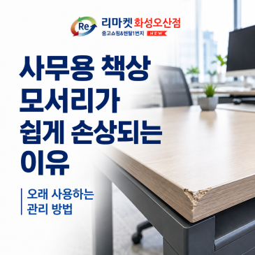 사무용 책상 모서리가 쉽게 손상되는 이유? 오래 사용하는 관리 방법