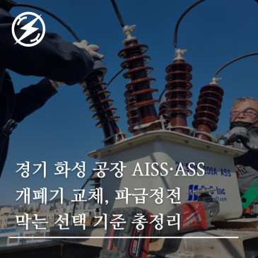 경기 화성 공장 AISS·ASS 개폐기 교체, 파급정전 막는 선택 기준 총정리