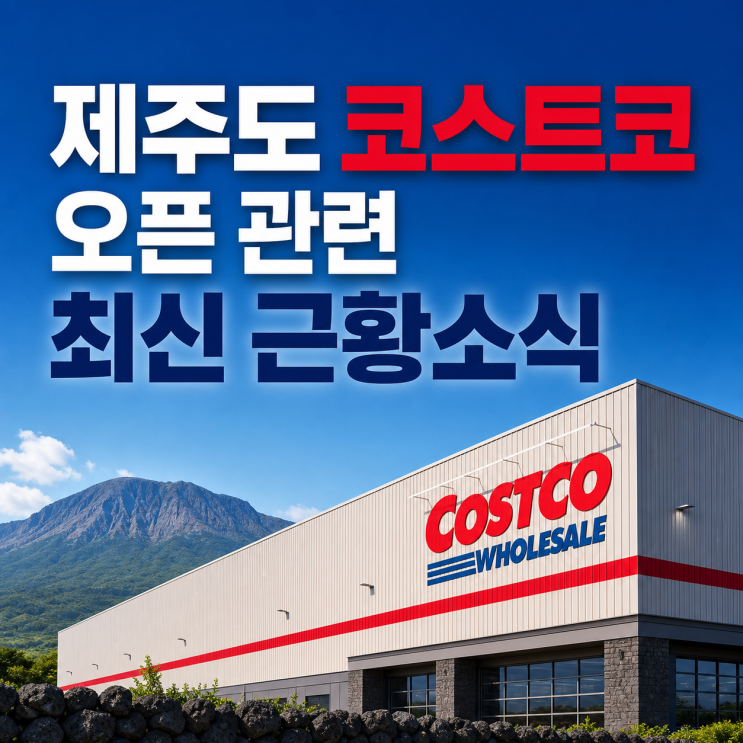 제주도 코스트코 오픈 관련 최신 근황 소식 대표 이미지