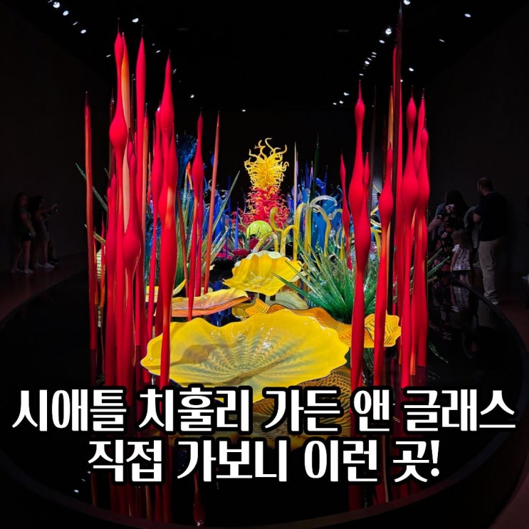 시애틀 가볼만한곳 치훌리 가든 앤 글래스 입장료·주차·소요시간·....