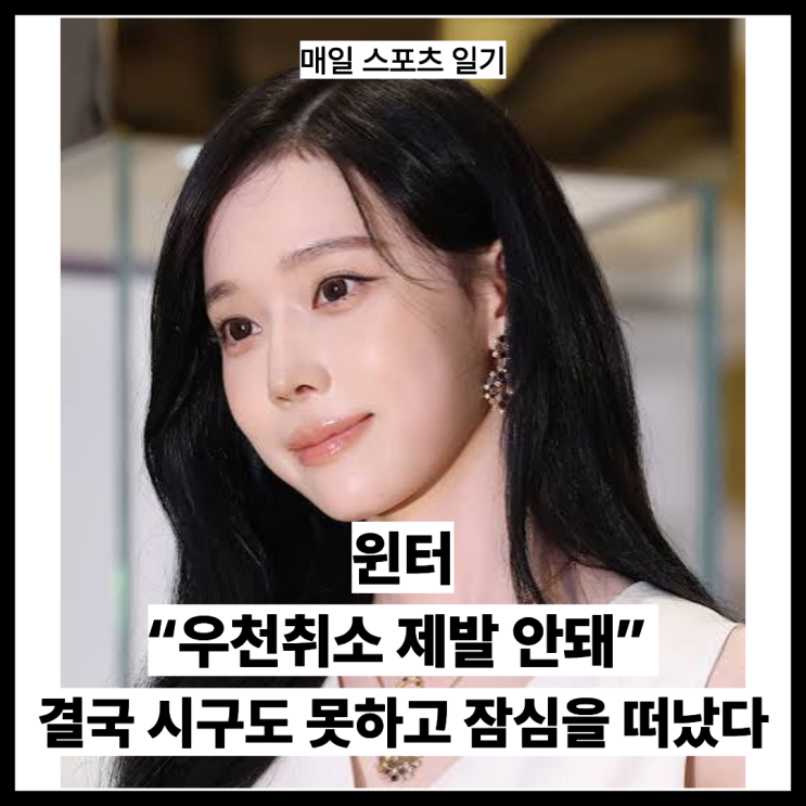 윈터 “우천취소 제발 안돼” 결국 시구도 못하고 잠심을 떠났다