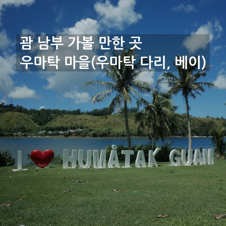 괌 남부 가볼 만한 곳, 우마탁 마을 우마탁 다리와 우마탁 베이
