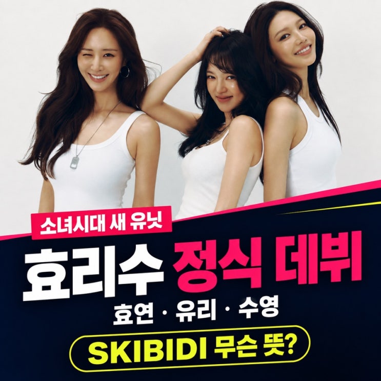 소녀시대 효리수 데뷔, 효연·유리·수영 ‘Skibidi’ 뜻은? 장난이 진....