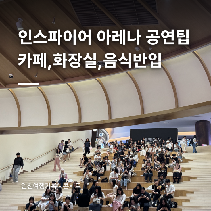 인스파이어 아레나 공연 전 대기 팁｜카페 리스트, 화장실, 음식 반입 총정리
