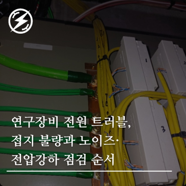 연구장비 전원 트러블, 접지 불량과 노이즈·전압강하 점검 순서