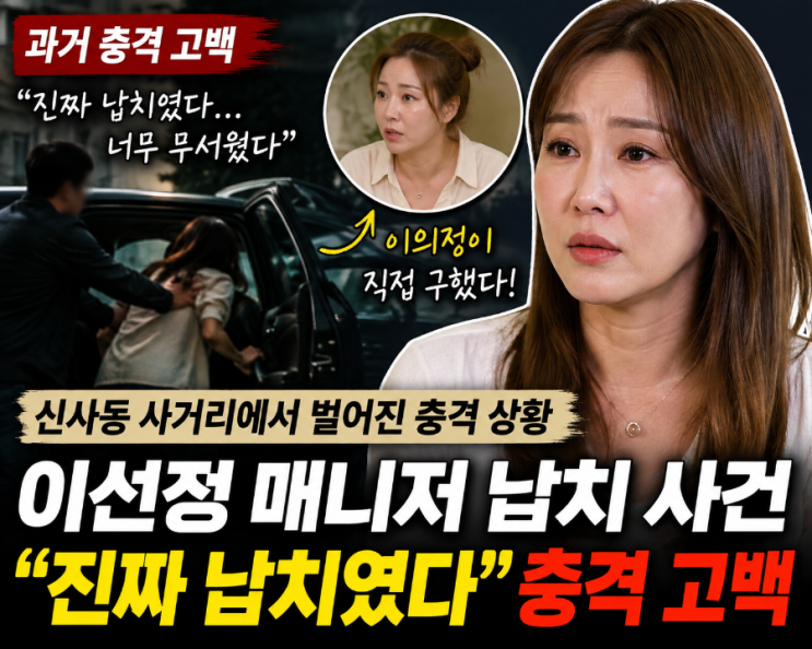 이선정 매니저 납치 사건 충격 고백, “진짜 납치였다”…이의정이 ....