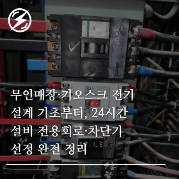 무인매장·키오스크 전기 설계 기초부터, 24시간 설비 전용회로·차단기 선정 완전 정리