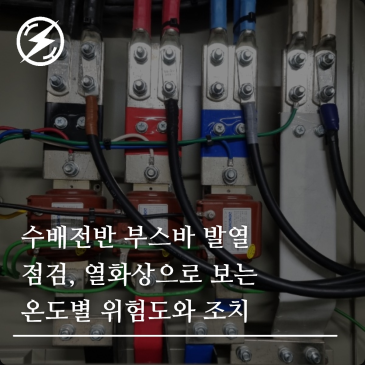 수배전반 부스바 발열 점검, 열화상으로 보는 온도별 위험도와 조치
