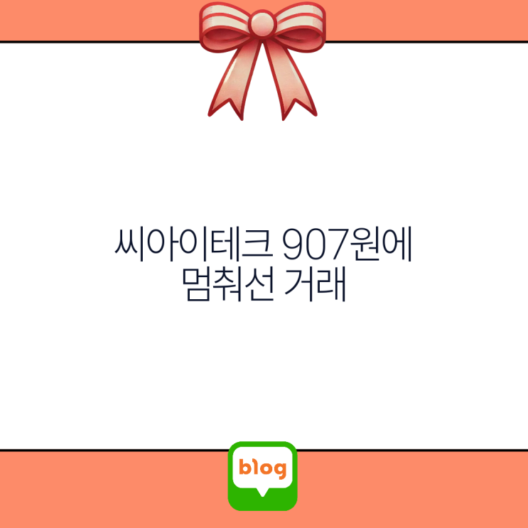 씨아이테크 907원에 멈춰선 거래, 3주간의 침묵 뒤에 기다리는 밸류에이션 재평가 : 네이버 블로그