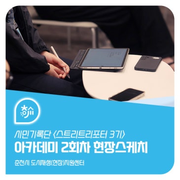 스트리트리포터 3기 아카데미 2회차 현장스케치