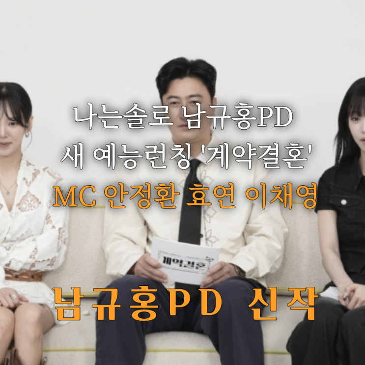 나솔PD, 안정환 효연 이채영 선택 MC 확정! 남규홍 PD 신작 '계약결혼'