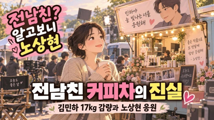 김민하 17kg 감량과 전남친 커피차 진실, 노상현의 센스 있는 응원 정....