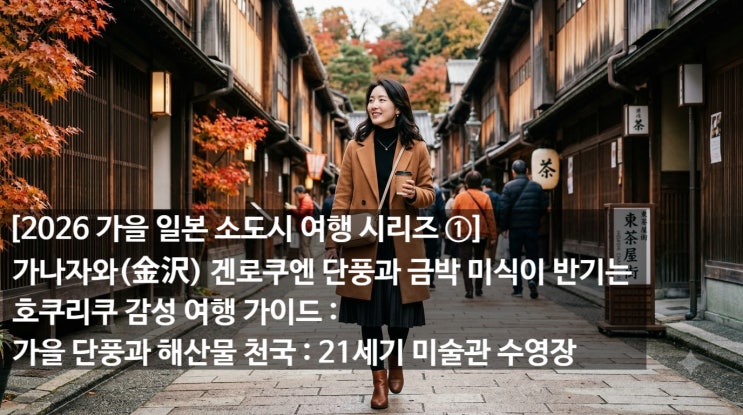 [2026 가을 일본 소도시 여행 시리즈 ①]가나자와(金沢) 겐로쿠엔 단....