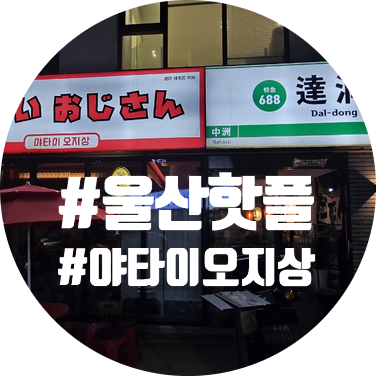 울산 달동 술집 야타이오지상 | 후쿠오카 나카스 감성 가득한 일본....
