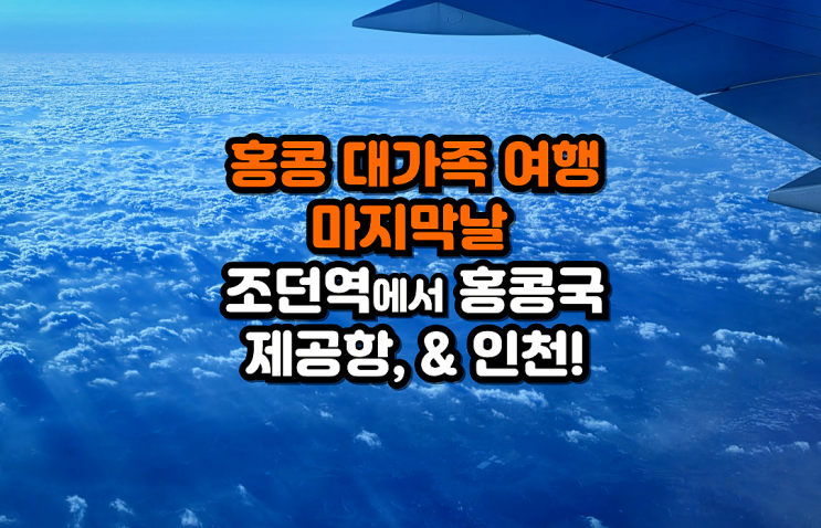 [홍콩대가족여행]마지막날 조던역에 홍콩국제공항, 그리고 인천