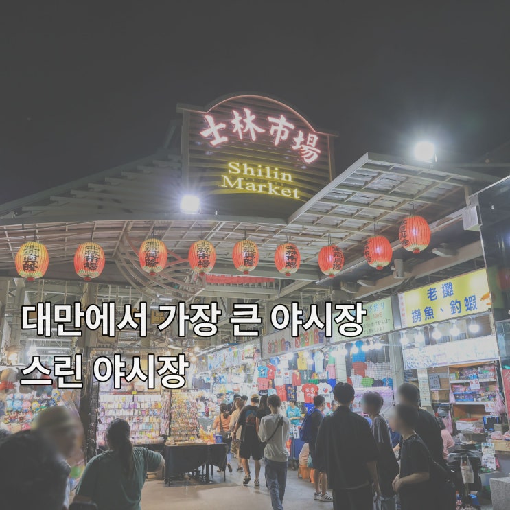 [대만] 타이베이에서 가장 큰 야시장 <스린 야시장>