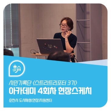 스트리트리포터 3기 아카데미 4회차 현장스케치