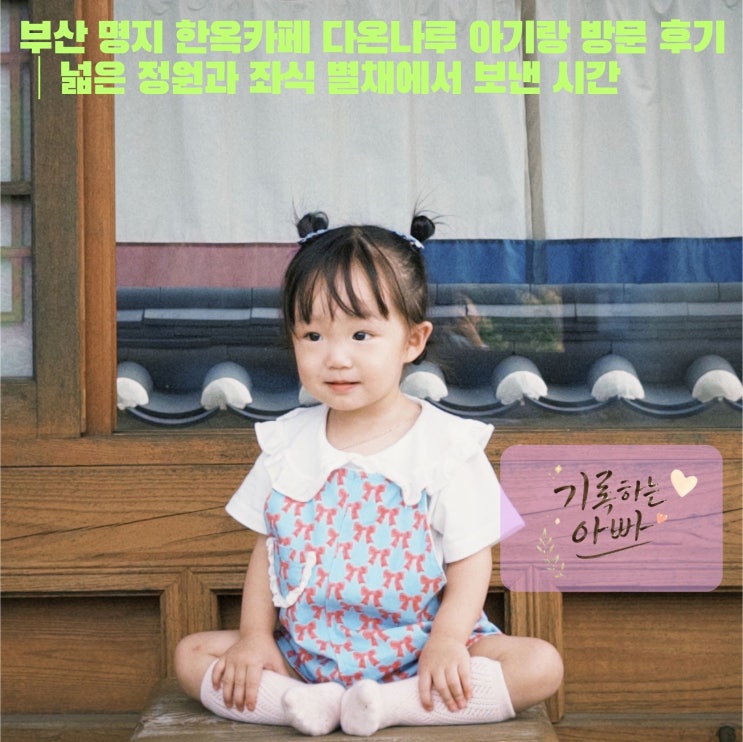 부산 명지 한옥카페 다온나루 아기랑 방문 후기｜넓은 정원과 좌식 ....