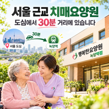 서울 근교 치매요양원, 도심에서 30분 거리에 있습니다
