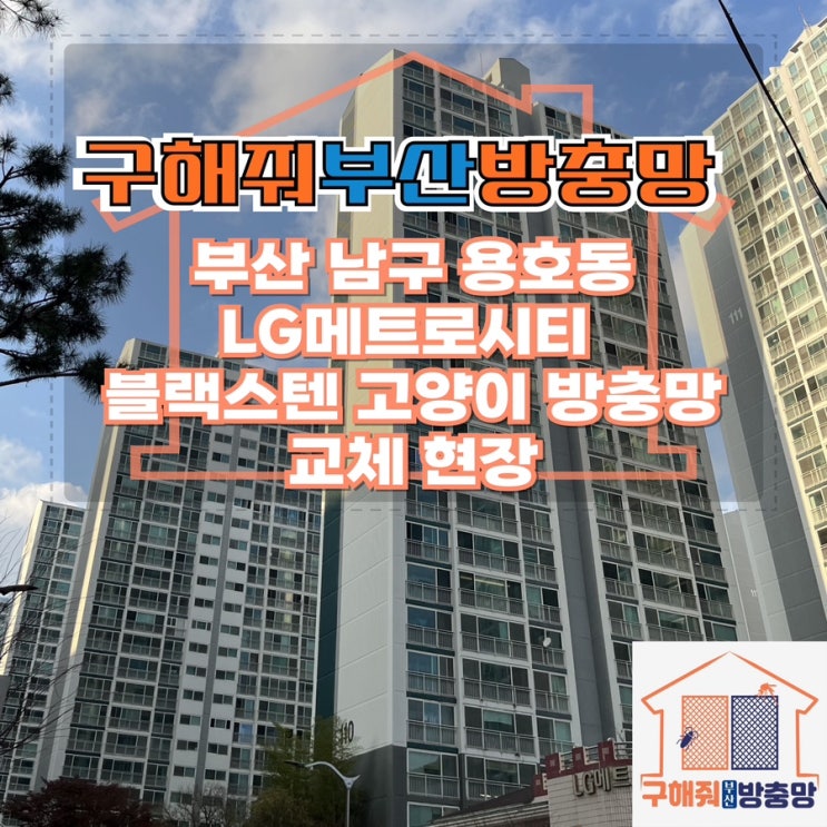 부산방충망업체 부산 남구 용호동 엘지메트로시티 블랙스텐 고양이방충망 교체 현장