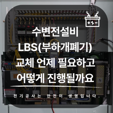 수변전설비 LBS(부하개폐기) 교체 언제 필요하고 어떻게 진행될까요?