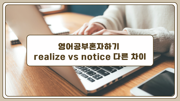 영어공부혼자하기 realize vs notice 다른 차이 : 네이버 블로그
