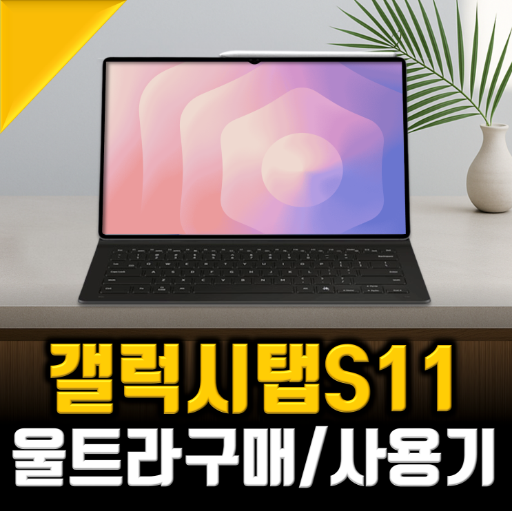 갤럭시탭 S11 울트라 구입후기, 반전의 삼성 태블릿PC 추천 이유 : 네이버 블로그