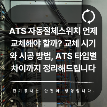 ATS 자동절체스위치 언제 교체해야 할까?교체 시기와 시공 방법, 타입별 차이까지 알려드립니다