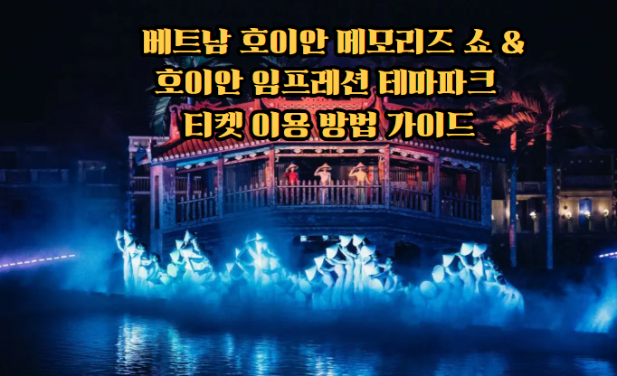 베트남 호이안 메모리즈 쇼 & 호이안 임프레션 테마파크 티켓 이용 ....