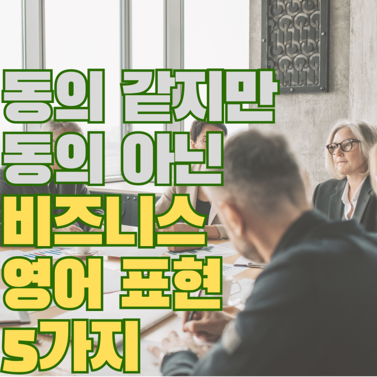 동의 같지만 동의 아닌 비즈니스 영어 표현 5가지 : 네이버 블로그