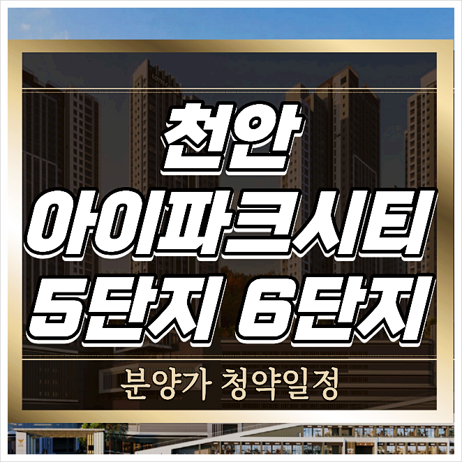 천안 아이파크시티 5단지 6단지 분양가 청약일정 정…