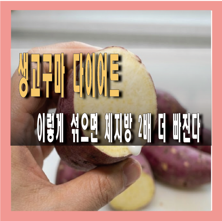 생고구마 다이어트 식단 섞으면 체지방 2배 더 빠진다 : 네이버 블로그