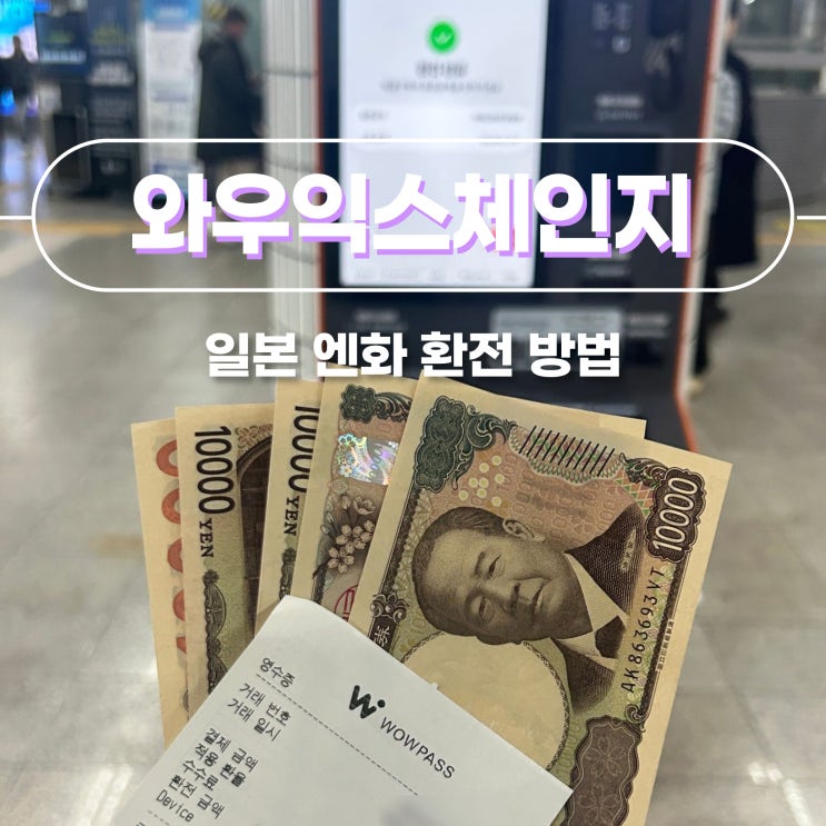 와우익스체인지 일본 엔화 환전 방법 위치 사용법 공유! : 네이버 블로그
