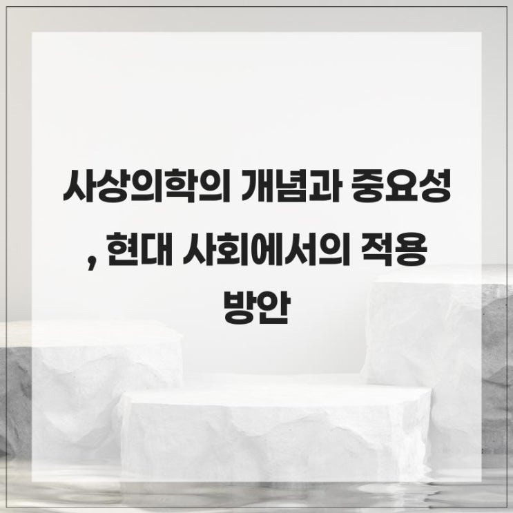 사상의학의 개념과 중요성, 현대 사회에서의 적용 방안 : 네이버 블로그