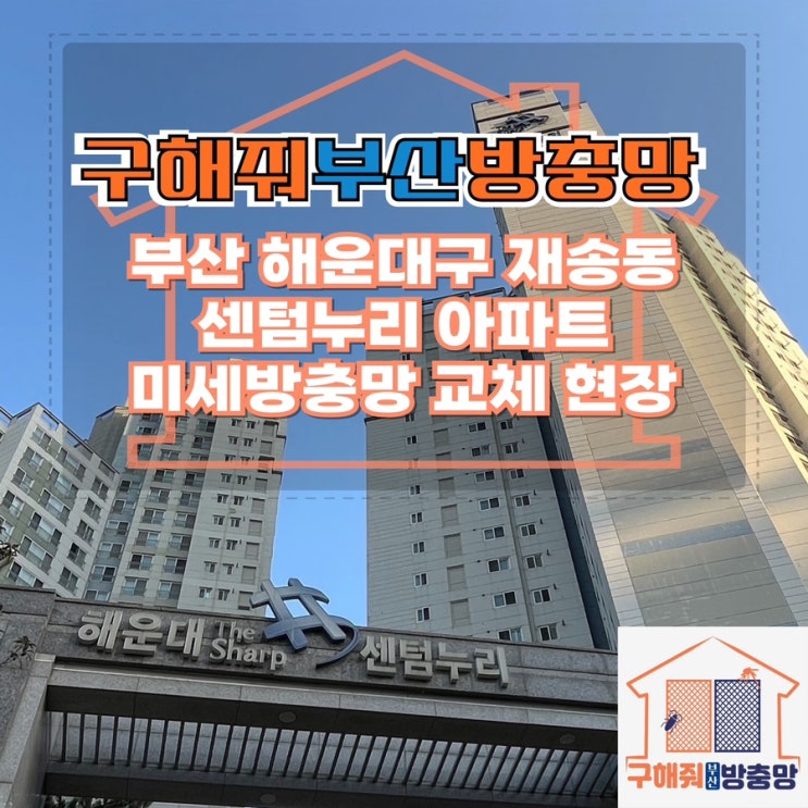 부산방충망업체 부산 해운대구 재송동 더샵 센텀누리 발수코팅미세방충망 교체 현장