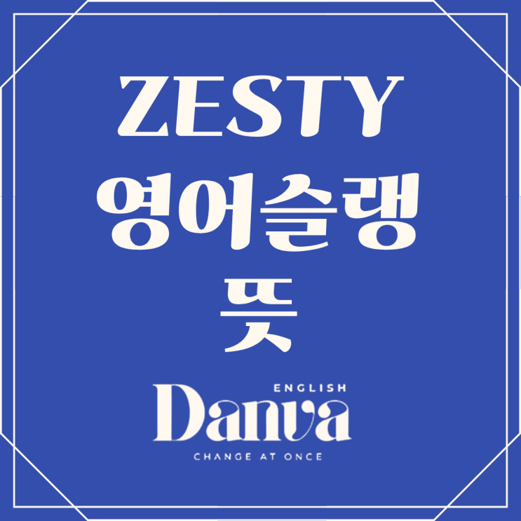 ZESTY영어슬랭뜻 ZESTY 함부로 쓰면 안 되는 이유 단박영어 : 네이버 블로그