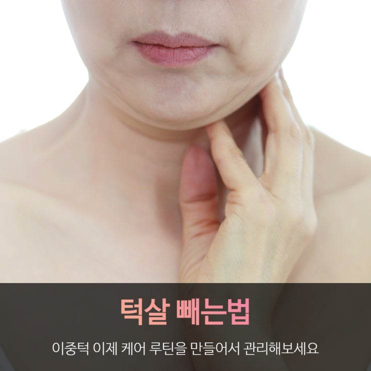 턱살 빼는법 이중턱 이제 케어 루틴을 만들어서 관리해보세요 : 네이버 블로그