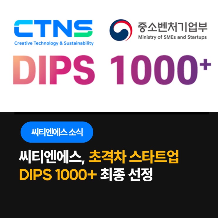 씨티엔에스 CTNS, ‘초격차 스타트업 DIPS 1000+’ 최종 선정 : 네이버 블로그