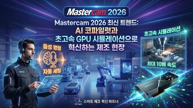[시리즈2] Mastercam 2026 최신 트렌드: AI 코파일럿과 초고속 GPU 시뮬레이션으로 혁신하는 제조 현장 : 네이버 블로그
