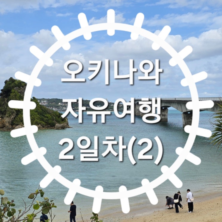 [3박 4일 오키나와 자유여행] 2일차(2) - 코우리오션타워/만자모/숙성....