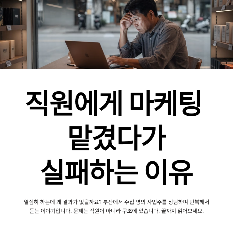 직원 뽑아서 마케팅 맡겼다가 실패하는 이유 (현실 이야기) : 네이버 블로그
