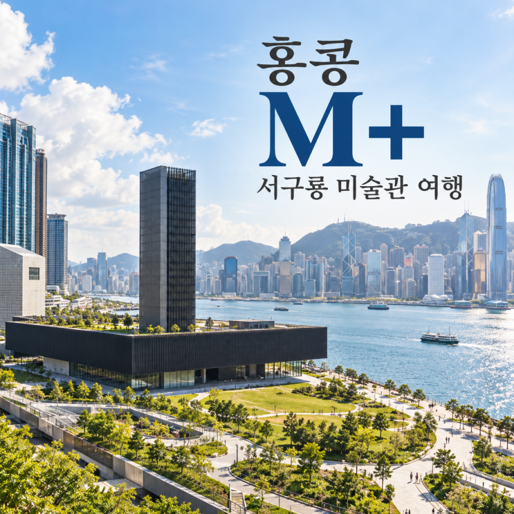 홍콩 M+ 서구룡 문화지구 미술관 여행 10월 신규 전시와 바다 산책 코....